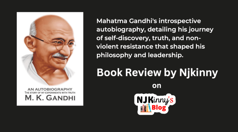 The Story of My Experiments with Truth by Mahatma Gandhi Autobiography Book Review, Book Summary, Book Release Date, Book Quotes, Reading Age, Genre, Key messages on Njkinny's Blog