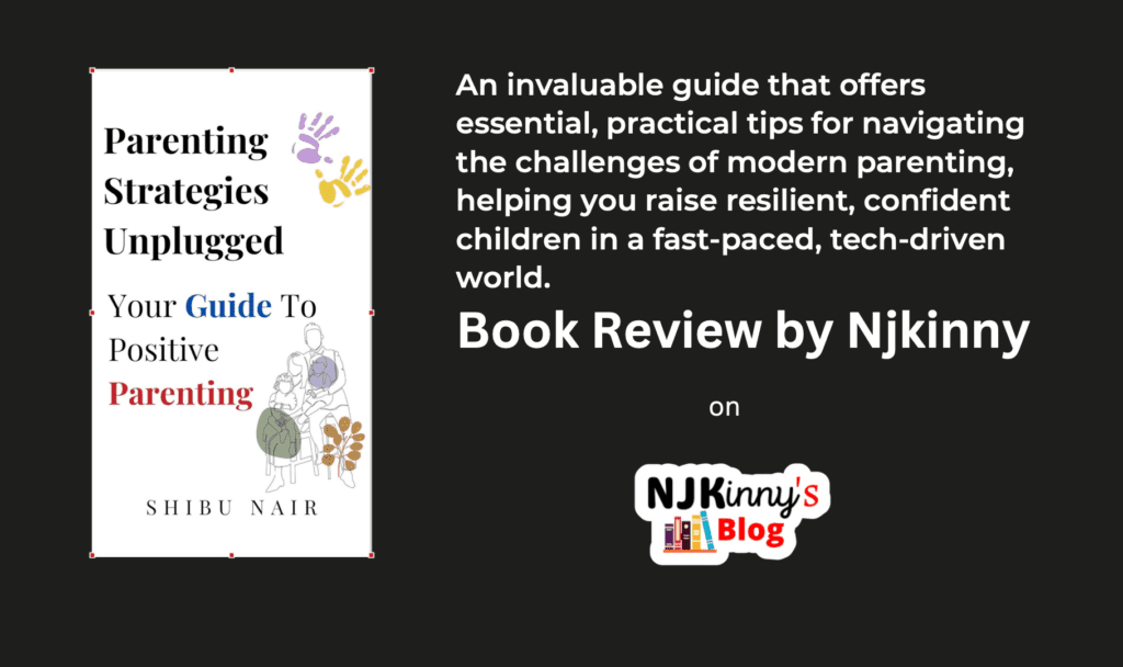 Parenting Strategies Unplugged: Your Guide to Positive Parenting by Shibu Nair Book Cover, Book Review, Book Summary, Book Quotes on Njkinny's Blog